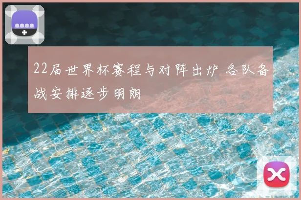 22届世界杯赛程与对阵出炉 各队备战安排逐步明朗