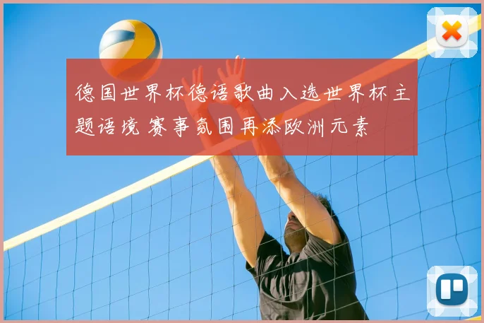 德国世界杯德语歌曲入选世界杯主题语境 赛事氛围再添欧洲元素