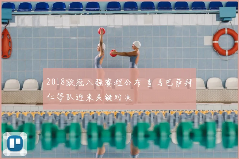 2018欧冠八强赛程公布 皇马巴萨拜仁等队迎来关键对决