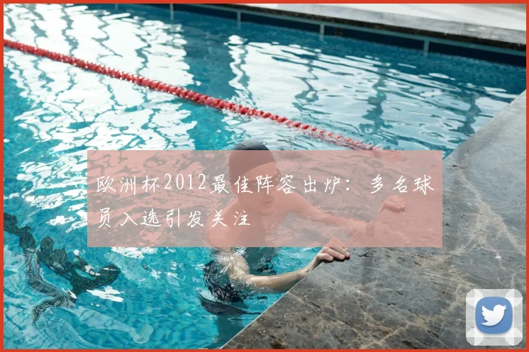 欧洲杯2012最佳阵容出炉：多名球员入选引发关注